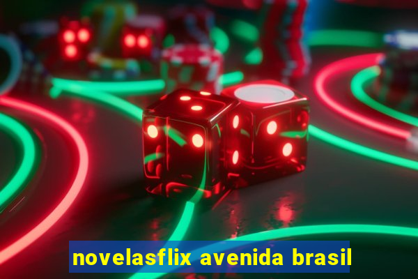 novelasflix avenida brasil